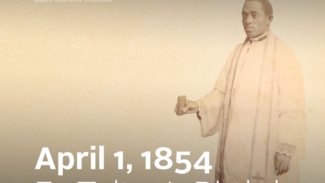 APRIL – FATHER AUGUSTUS TOLTON MONTH 2021: 167th Anniversary of the the Birth of Venerable Augustus Tolton